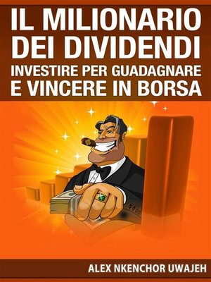cover image of Il Milionario Dei Dividendi--Investire Per Guadagnare E Vincere In Borsa